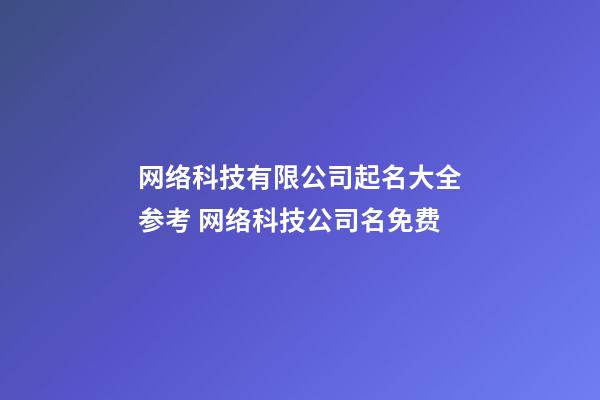 网络科技有限公司起名大全参考 网络科技公司名免费-第1张-公司起名-玄机派